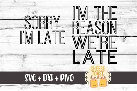 Sorry Im Late Svg Im The Reason Were Late Svg Etsy