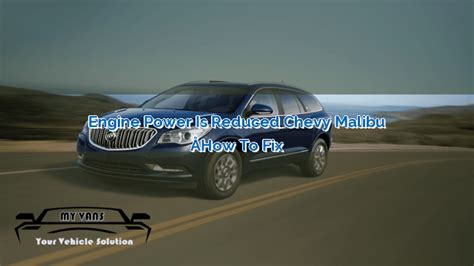 Engine Power Is Reduced Chevy Malibu How To Fix Myvans