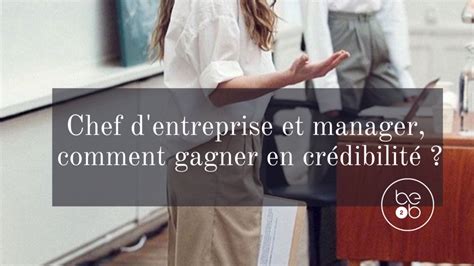 Chef D Entreprise Et Manager Comment Gagner En Cr Dibilit Be B