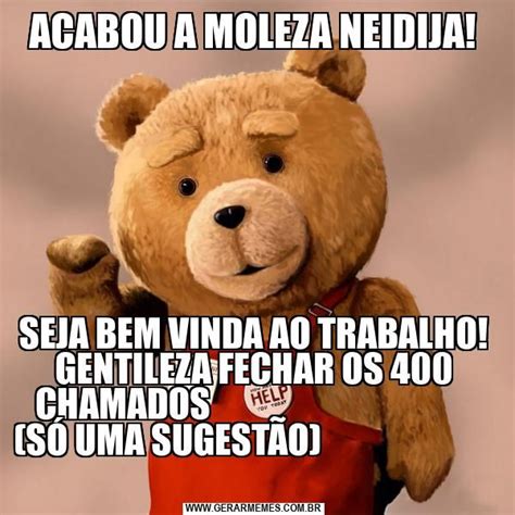 Acabou A Moleza Neidija Seja Bem Vinda Ao Trabalho Gentileza Fechar