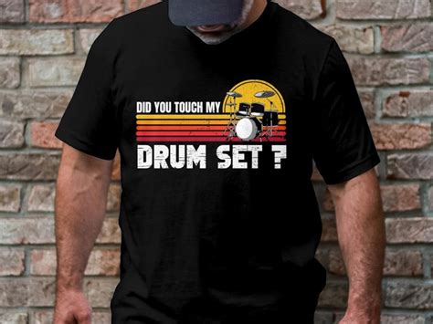 Did You Touch My Drum Set Drummer Musician Gift Drummer Dad Shirt For