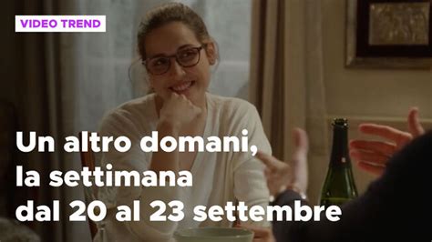 Un Altro Domani Il Riassunto Della Settimana Dal 20 Al 23 Settembre