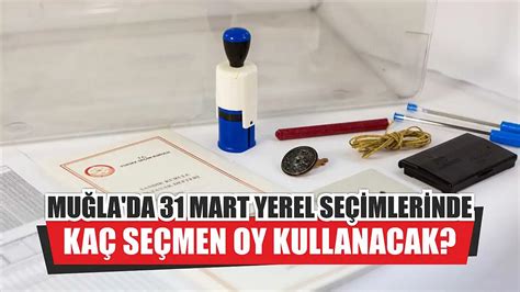 Muğla da 31 Mart Yerel Seçimlerinde kaç seçmen oy kullanacak