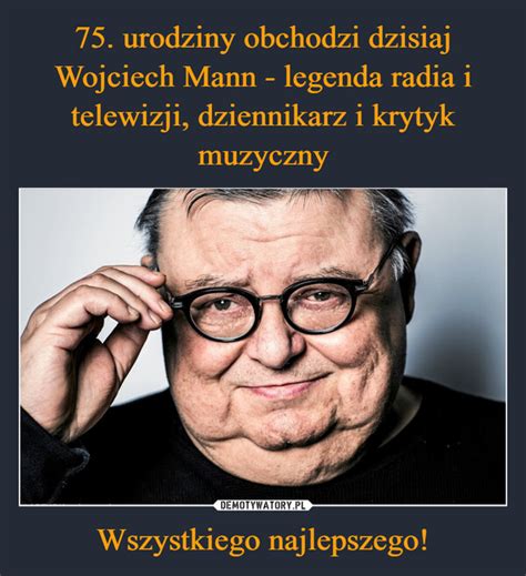 75 Urodziny Obchodzi Dzisiaj Wojciech Mann Legenda Radia I Telewizji