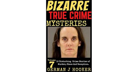 Bizarre True Crime Mysteries Volume Disturbing Crime Stories Of