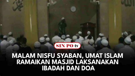 Malam Nisfu Syaban Umat Islam Ramaikan Masjid Laksanakan Ibadah Dan Doa