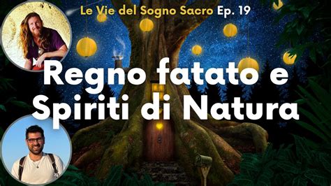 Regno Fatato E Spiriti Di Natura Ep 19 Le Vie Del Sogno Sacro