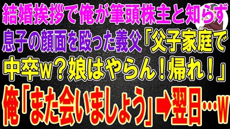 【スカッと】結婚挨拶で俺が筆頭株主と知らず息子の顔面を殴った義父「父子家庭で中卒w？娘はやらん！帰れ！」俺「また会いましょう」→翌日w