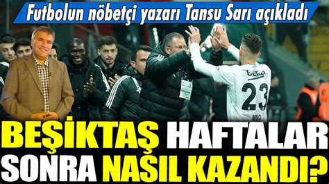 Beşiktaş haftalar sonra nasıl kazandı Futbolun nöbetçi yazarı Tansu