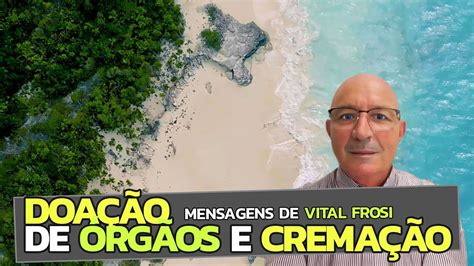 VF012 DOAÇÃO DE ÓRGÃOS E CREMAÇÃO MENSAGENS DE VITAL FROSI YouTube