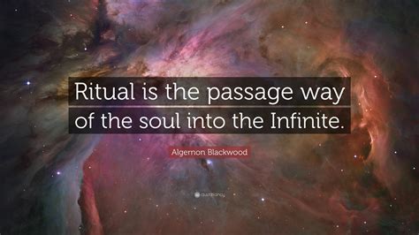 Algernon Blackwood Quote Ritual Is The Passage Way Of The Soul Into