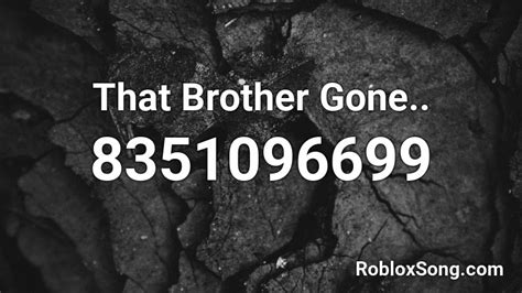 That Brother Gone Roblox Id Roblox Music Codes