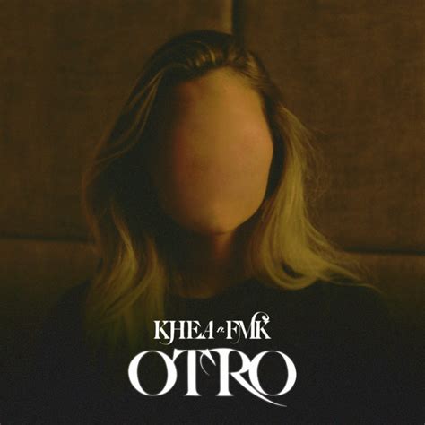 Otro Song And Lyrics By KHEA FMK Spotify