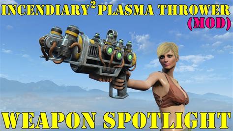 Fallout 4 Weapon Spotlights Incendiary Incendiary Plasma Thrower Mod Youtube