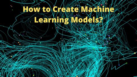 Steps To Create Your Own Machine Learning Models