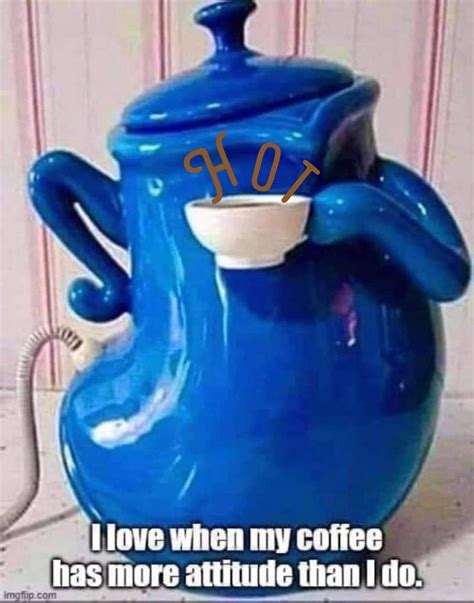 A Blue Coffee Pot With The Words I Love When My Coffee Has More Attitude Than I Do