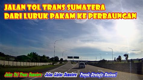 Jalan Tol Trans Sumatera Road Trip Dari Lubuk Pakam Menuju Perbaungan