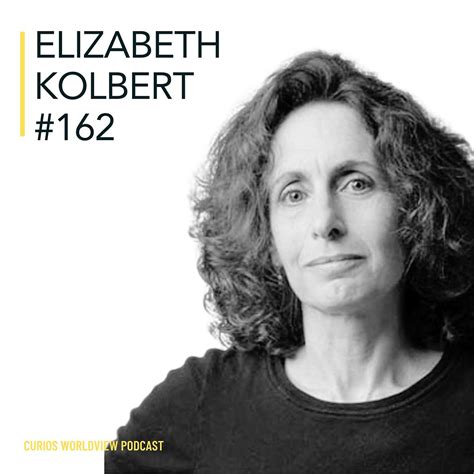 Elizabeth Kolbert Sleep Walking Into The Sixth Extinction Curious Worldview Podcast