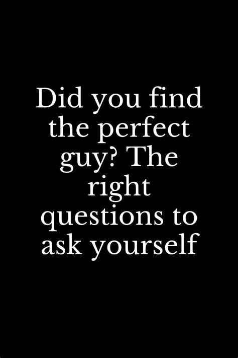 Did You Find The Perfect Guy The Right Questions To Ask Yourself