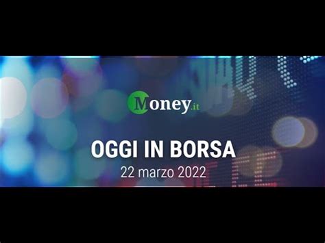 OGGI IN BORSA 22 Marzo 2022 Ftse Mib In Rialzo Focus Su Poste