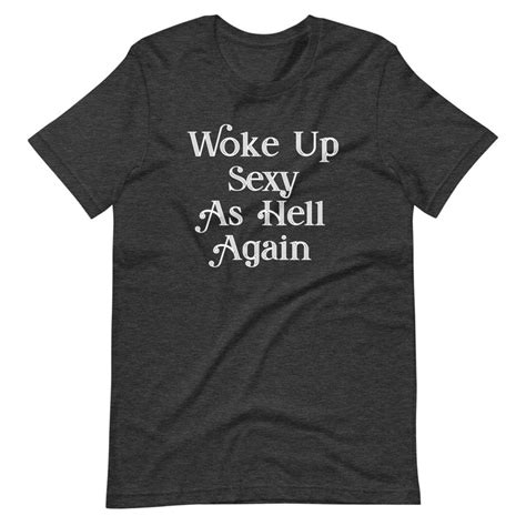 Woke Up Sexy As Hell Again T Shirt Unisex