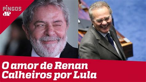 O Amor De Renan Calheiros Por Lula YouTube