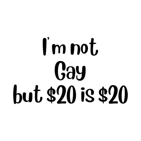 I M Not Gay But 20 Is 20 Im Not Gay But 20 Is 20 T Shirt Teepublic