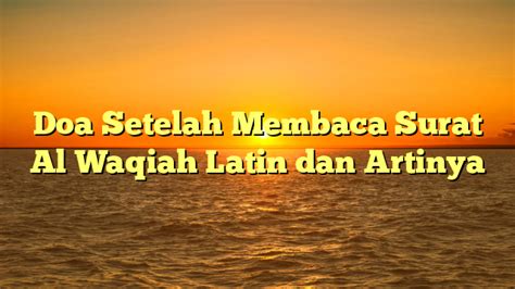 Doa Setelah Membaca Surat Al Waqiah Latin Dan Artinya Hidayahnews