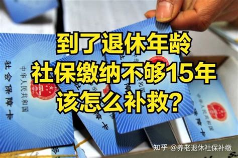 已经到了退休年纪，社保缴纳不够15年，可以一次性补缴吗？ 知乎