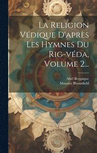 La Religion Vdique D Aprs Les Hymnes Du Rig Vda Volume 2 Abel