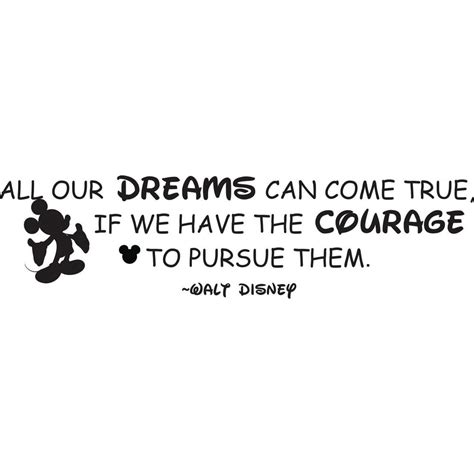 All Our Dreams Can Come True If We Have The Courage To Pursue Them Walt Disney Quote Mickey