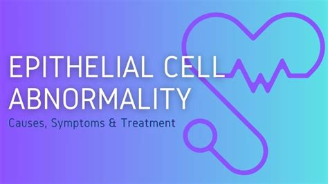 Epithelial Cell Abnormality Causes, Symptoms and Treatment