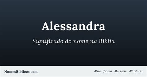 Significado do nome Alessandra na Bíblia Nomes Bíblicos