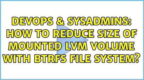 DevOps SysAdmins How To Reduce Size Of Mounted Lvm Volume With Btrfs