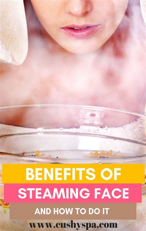 6 Benefits Of Steaming Face And How To Do It Steaming Your Face