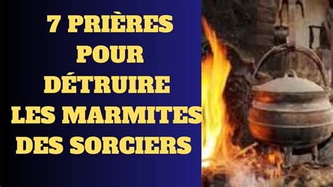 7 PRIÈRE POUR DÉTRUIRE LES MARMITES DE LA SORCELLERIE sorcières