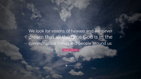 Oswald Chambers Quote We Look For Visions Of Heaven And We Never