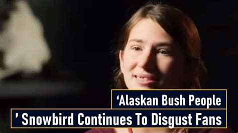 ‘alaskan Bush People’ Snowbird Continues To Disgust Fans Youtube