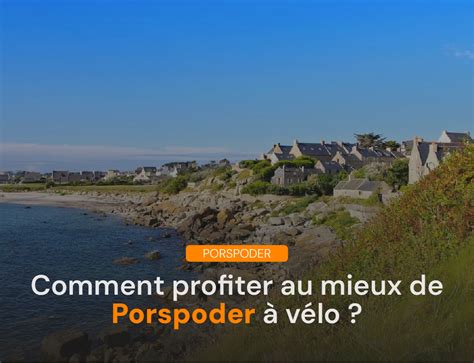 Comment Profiter Au Mieux De Porspoder V Lo