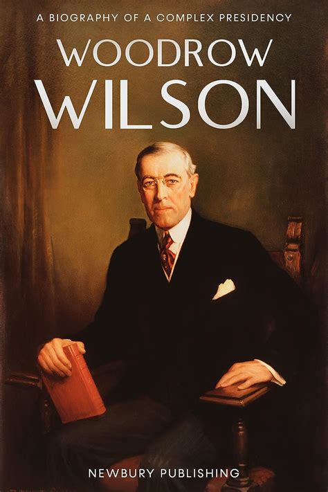 Woodrow Wilson A Biography Of A Complex Presidency America Political