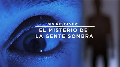 El Misterio De La Gente Sombra Historias Sin Resolver Latam Youtube