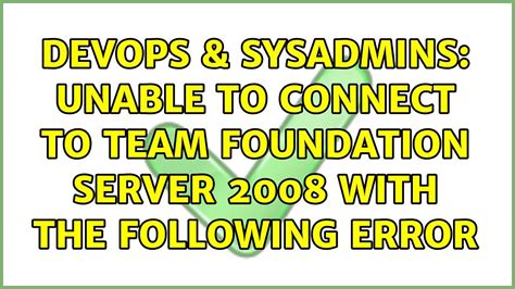 Devops Sysadmins Unable To Connect To Team Foundation Server