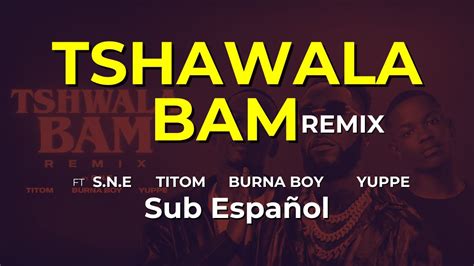 Tshwala Bam Remix TitoM Yuppe and Burna Boy S N E Sub español