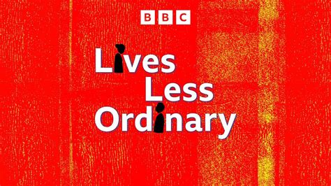 Bbc World Service The Documentary Podcast Bonus Lives Less Ordinary