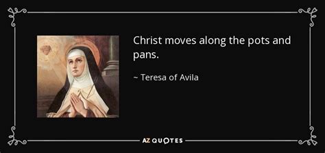 Teresa Of Avila Quote Christ Moves Along The Pots And Pans