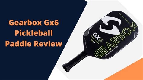 Gearbox Gx6 Pickleball Paddle Review - Pickleballsinfo