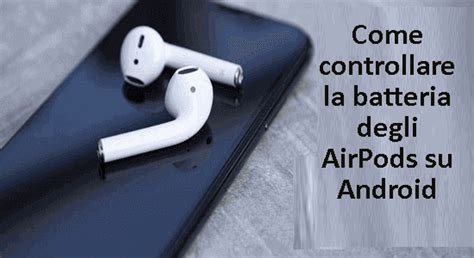 3 Modi Per Controllare La Batteria Degli AirPods Su Android