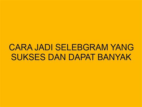 Cara Jadi Selebgram Yang Sukses Dan Dapat Banyak Endorse