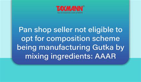 Pan shop seller not eligible to opt for composition scheme being manufacturing Gutka by mixing ...