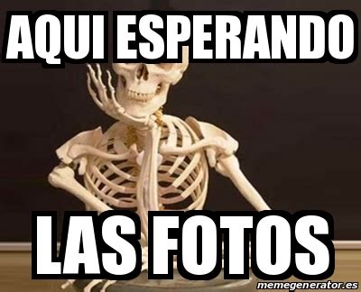 Meme Personalizado Aqui Esperando Las Fotos